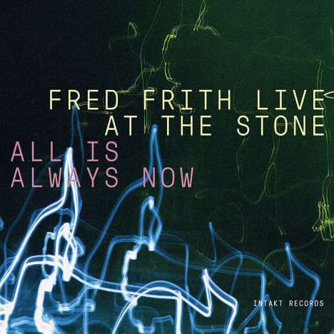 Fred Frith - Live At The Stone, New York - All Is Always Now - CD