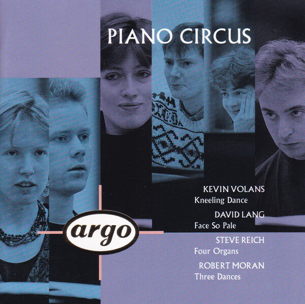 Piano Circus - Kevin Volans, David Lang, Steve Reich, Robert Moran ‎– Kneeling Dance / Face So Pale / Four Organs / Three Dances - CD
