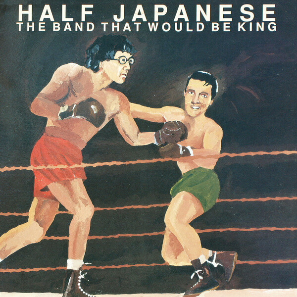 Half Japanese - The Band That Would Be King - LP