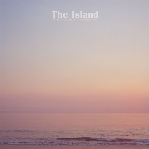 Chris Forsyth & Koen Holtkamp - The Island - LP