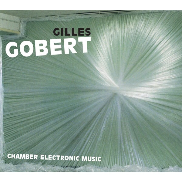 Gilles Gobert - Chamber Electronic Music - CD
