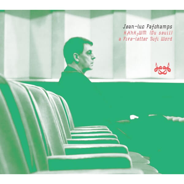 Jean-Luc Fafchamps - H1KhH2WM (Du seuil), a Five-letter Sufi Word - CD