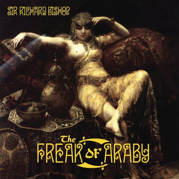 Sir Richard Bishop - The Freak of Araby - LP