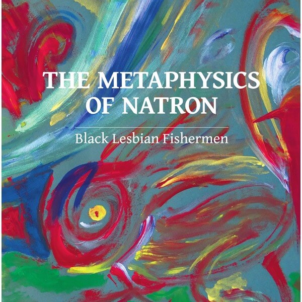 Black Lesbian Fishermen - The Metaphysics of Natron - LP