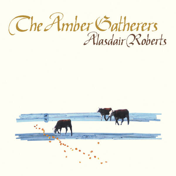 Alasdair Roberts - The Amber Gatherers - CD