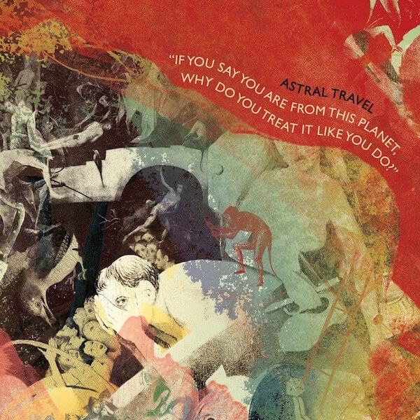 Astral Travel - If You Say You Are From This Planet, Why Do You Treat It Like You Do - CD
