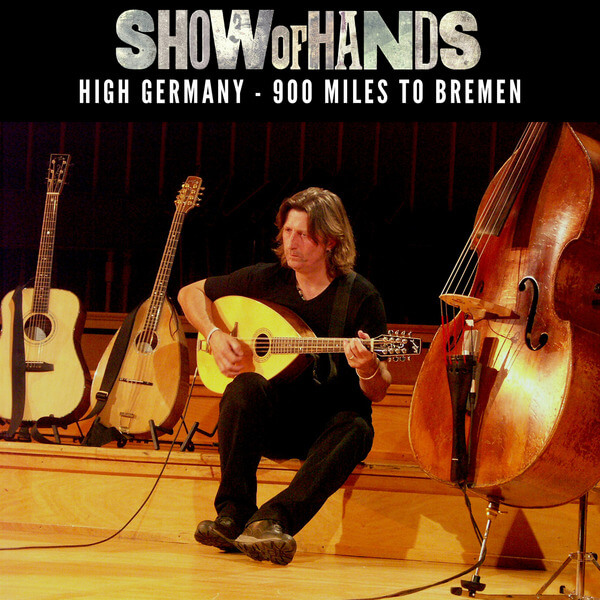 Show Of Hands - High Germany - 900 Miles To Bremen - 3CD