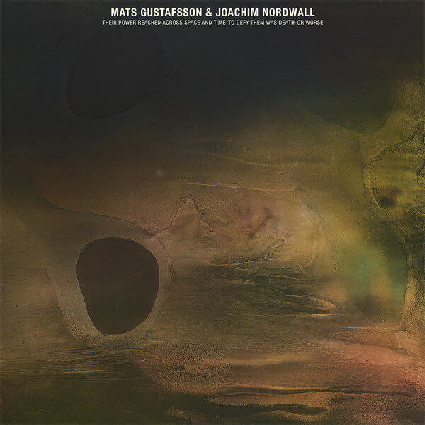 Mats Gustafsson & Joachim Nordwall - Their Power Reached Across Space And Time-to Defy Them - LP