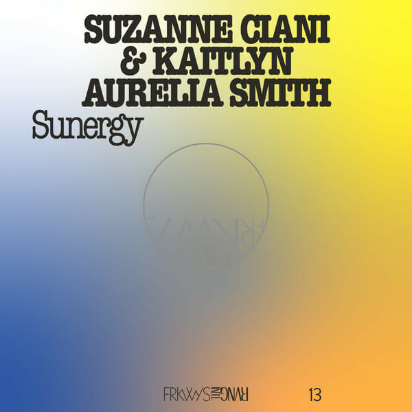 Suzanne Ciani & Kaitlyn Aurelia Smith - FRKWYS Vol. 13 - Sunergy (Expanded) - LP