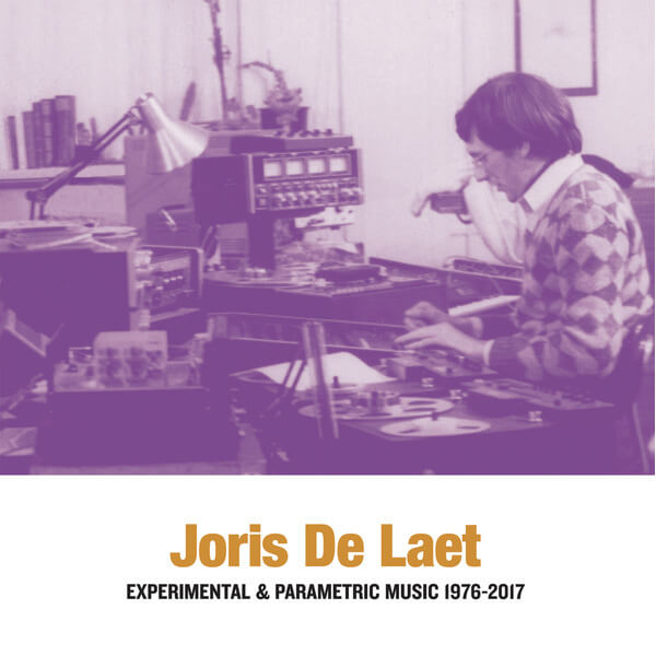 Joris De Laet - Experimental & Parametric Music 1976-2017 - 2LP