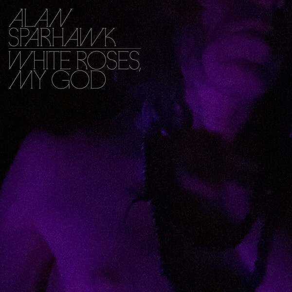 Alan Sparhawk - White Roses, My God - LP