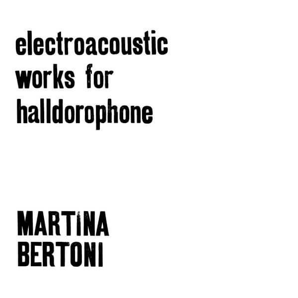 Martina Bertoni - Electroacoustic Works for Halldorophone - LP