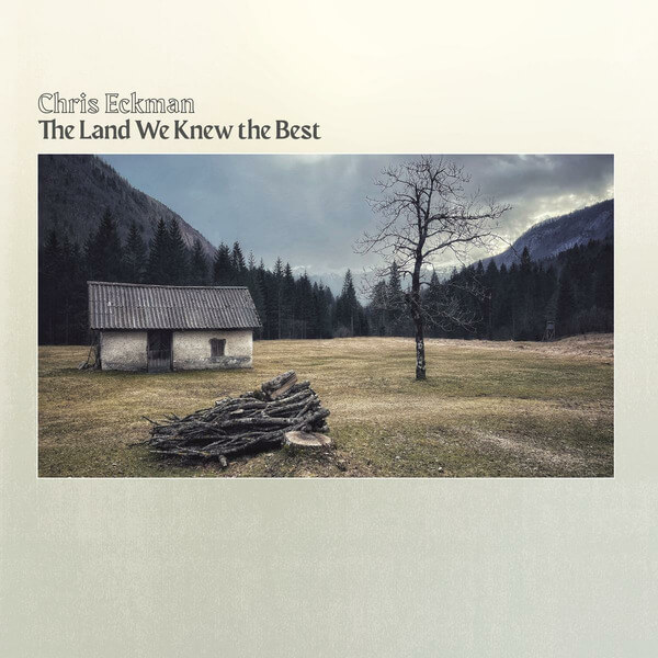 Chris Eckman - The Land We Knew The Best - LP