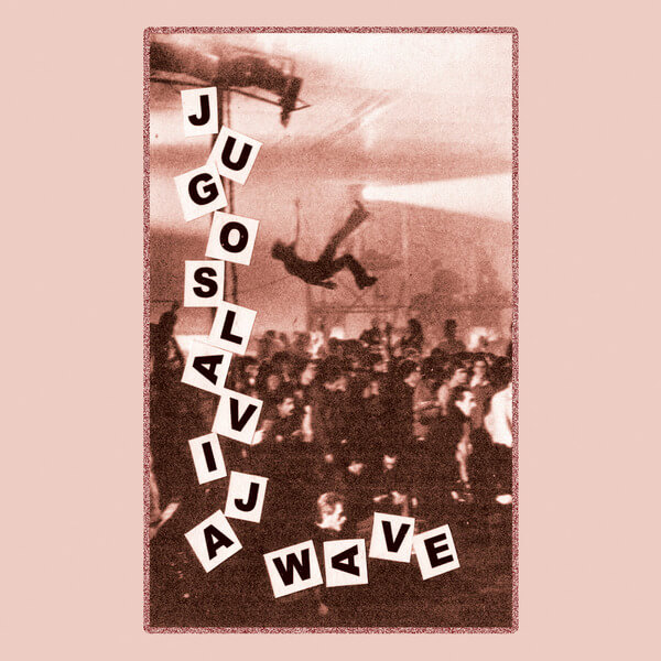 VA - Jugoslavia Wave: Yugoslavian New Wave & Post Punk, 1980-1989 - Tape