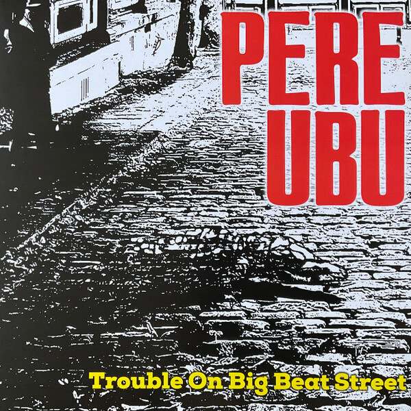 Pere Ubu - Trouble On Big Beat Street - Vinyl LP