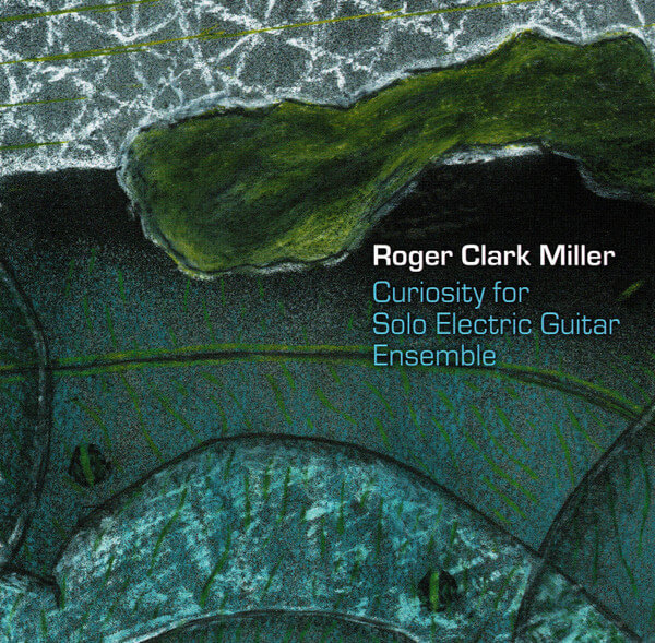 Roger Clark Miller - Curiousity for Solo Electric Guitar Ensemble - CD