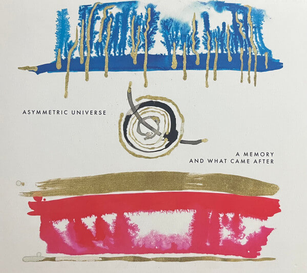 Asymmetric Universe - A Memory and What Came After - CD